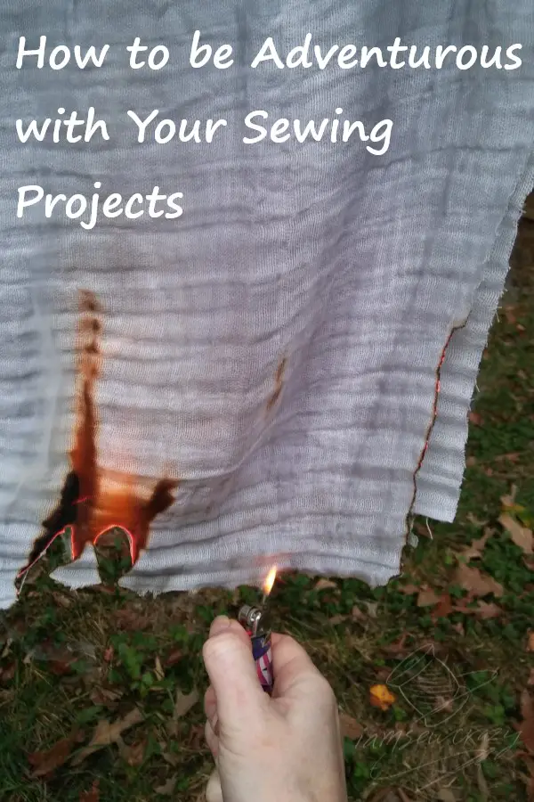 burning fabric with a lighter with text overlay: how to be adventurous with your sewing projects