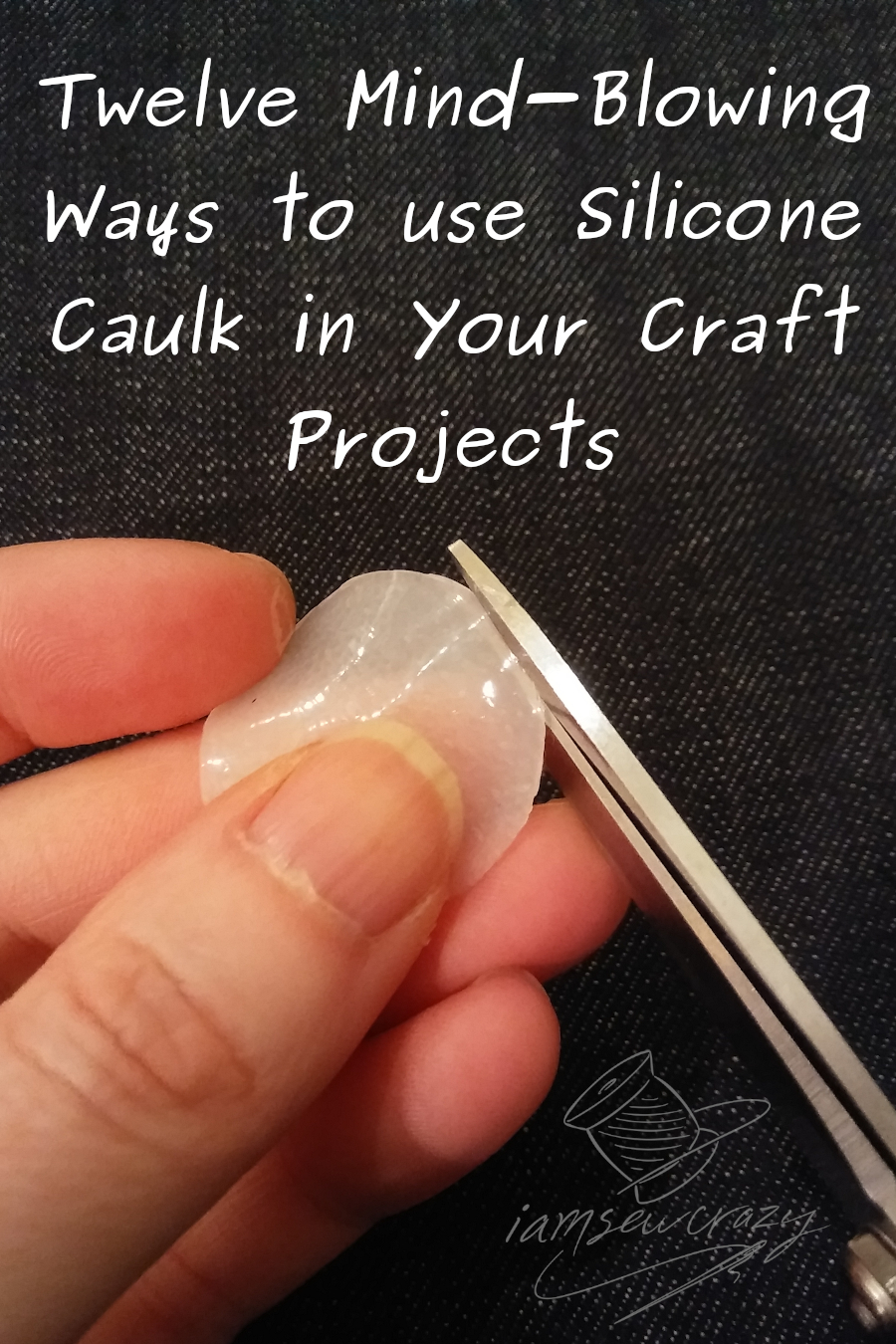 closeup of trimming a silicone circle with text overlay: twelve mind-blowing ways to use silicone caulk in your sewing and crafts