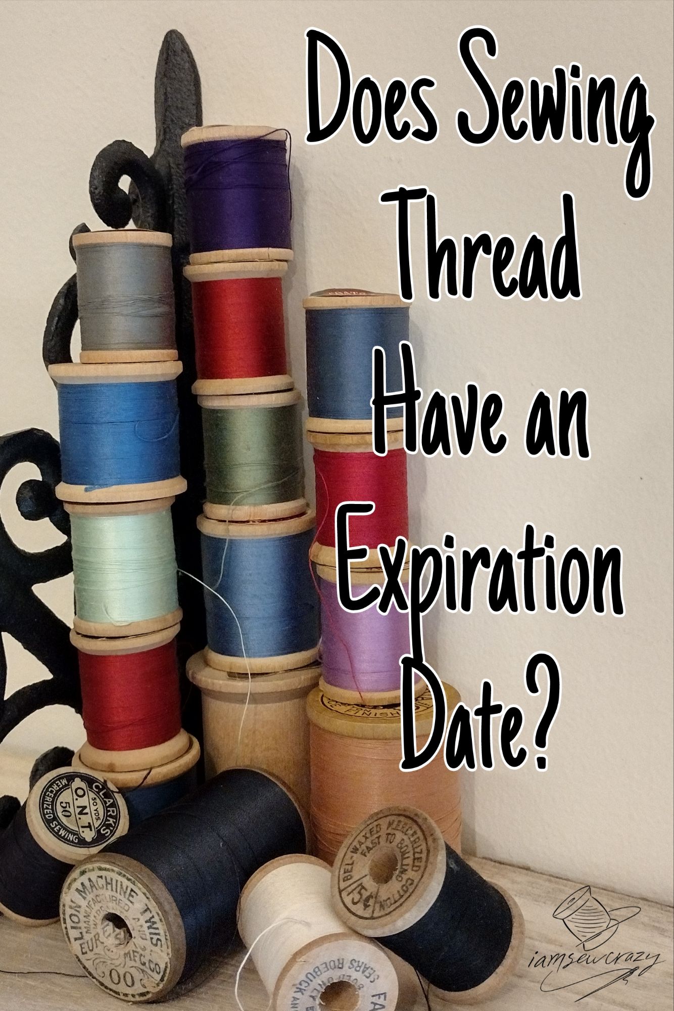 stacks of vintage thread spools with text overlay: does sewing thread have an expiration date?