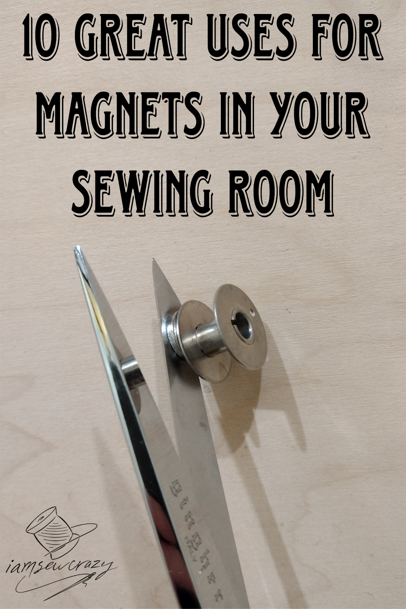 sewing bobbin stuck to the blade of scissors with text overlay: 10 great uses for magnets in your sewing room